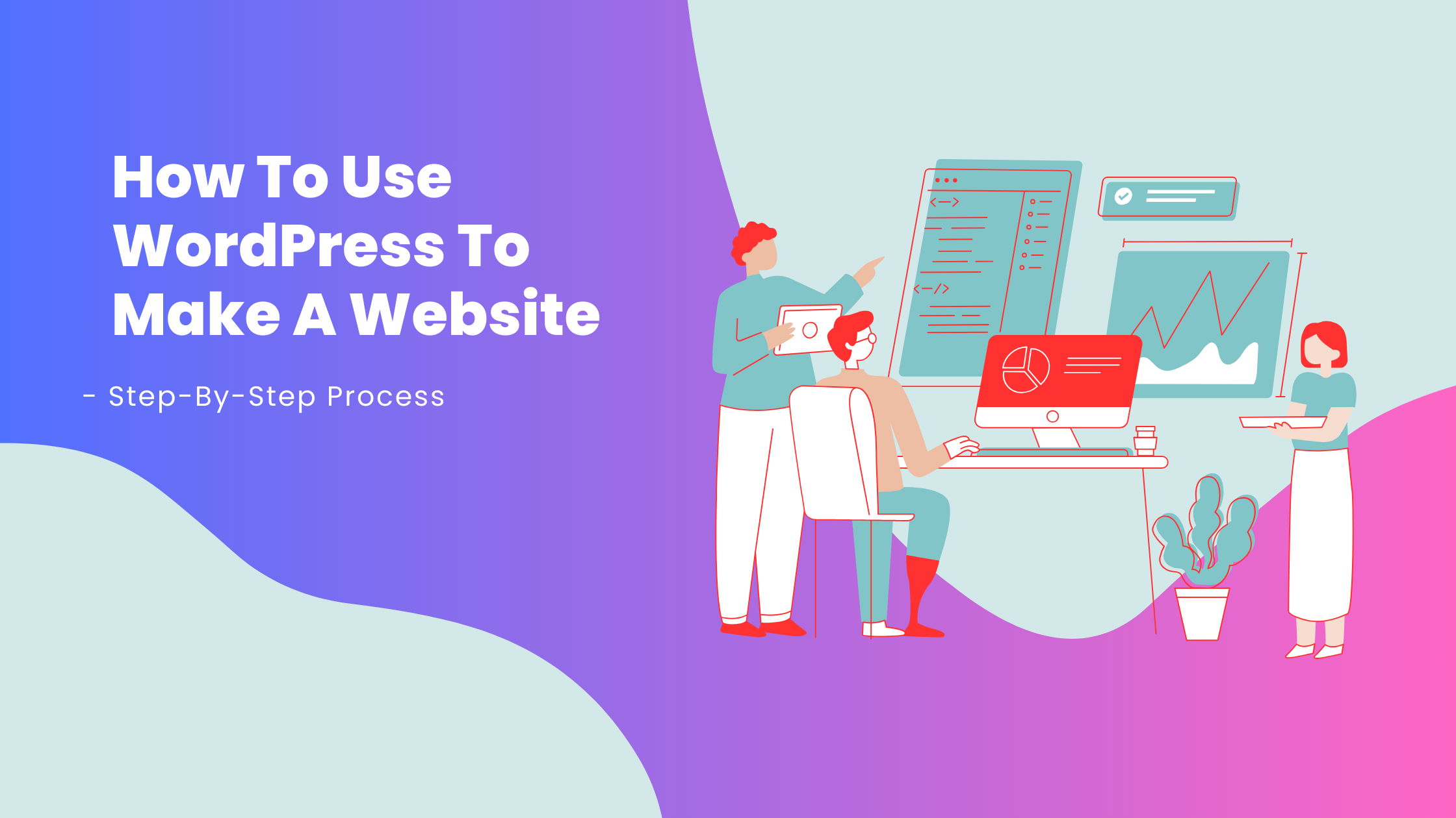 How To Use WordPress To Make A Website – Step-By-Step Process